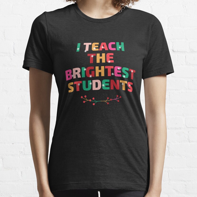 I Teach The Brightest Students Essential T-Shirt