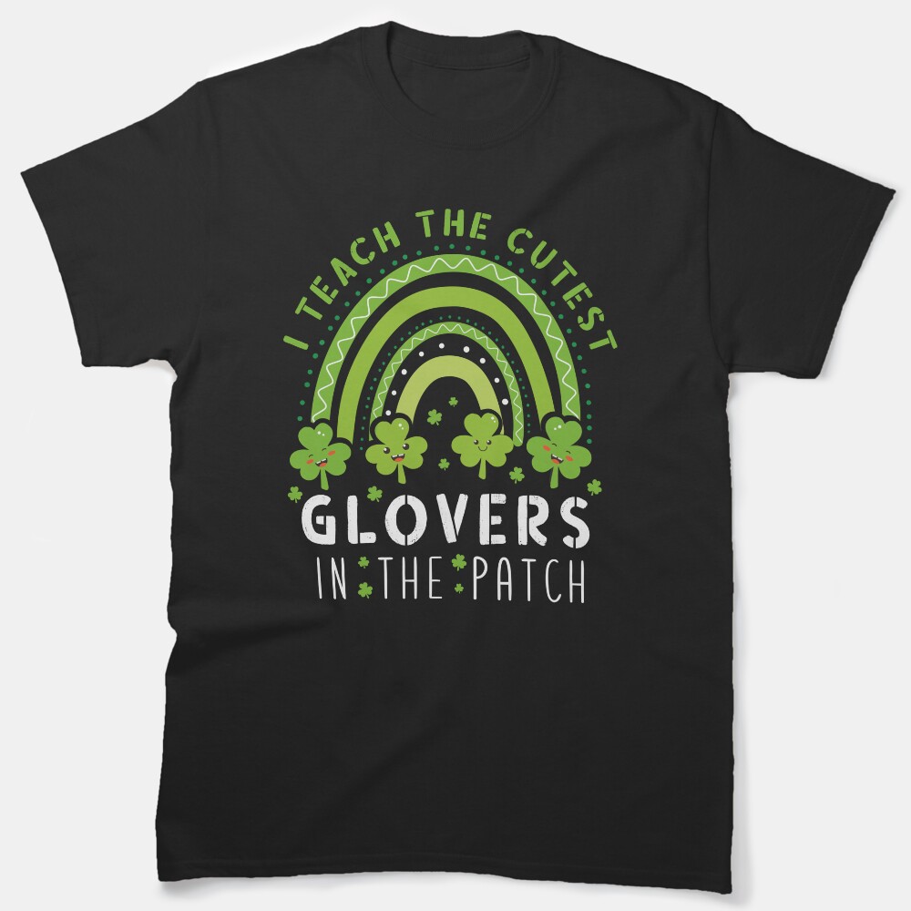 I Teach The Cutest Clovers In Patch, St Patricks Day, Teacher Classic T-Shirt