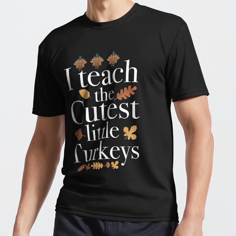 I Teach The Cutest Little Turkeys Active T-Shirt