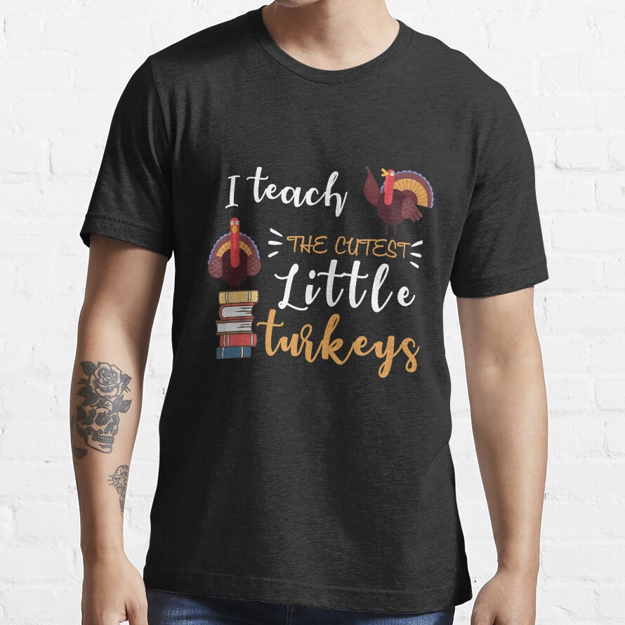 I Teach The Cutest Little Turkeys Teacher Thanksgiving Gift Essential T-Shirt