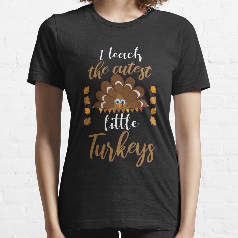 I Teach The Cutest Little Turkeys Teacher Thanksgiving Gift Essential T-Shirt