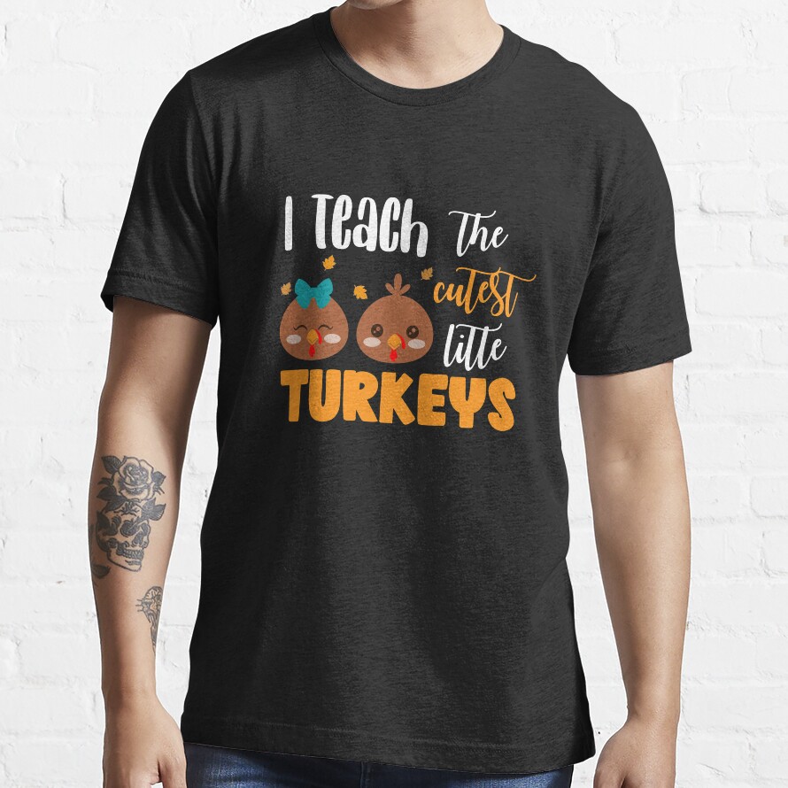 I Teach The Cutest Little Turkeys Teacher Thanksgiving Gift Essential T-Shirt