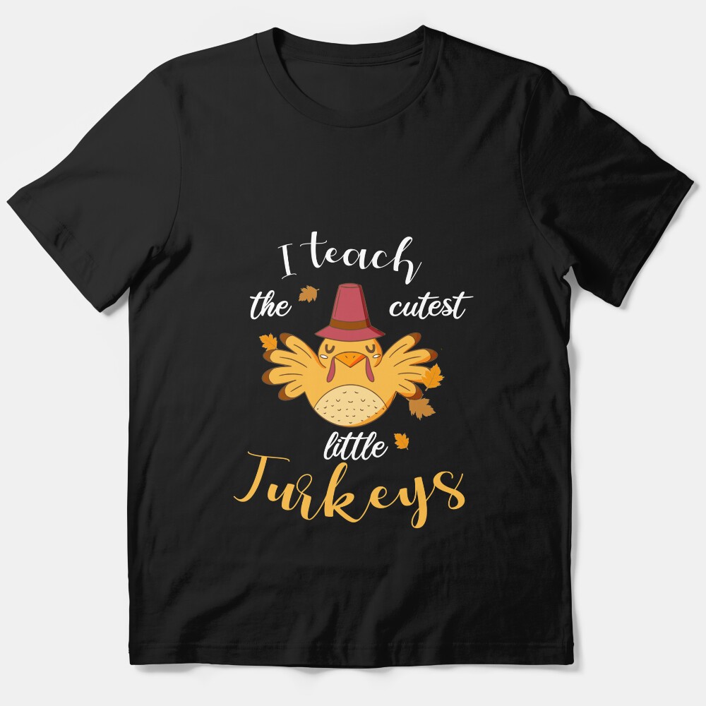 I Teach The Cutest Little Turkeys Teacher Thanksgiving Gift Essential T-Shirt