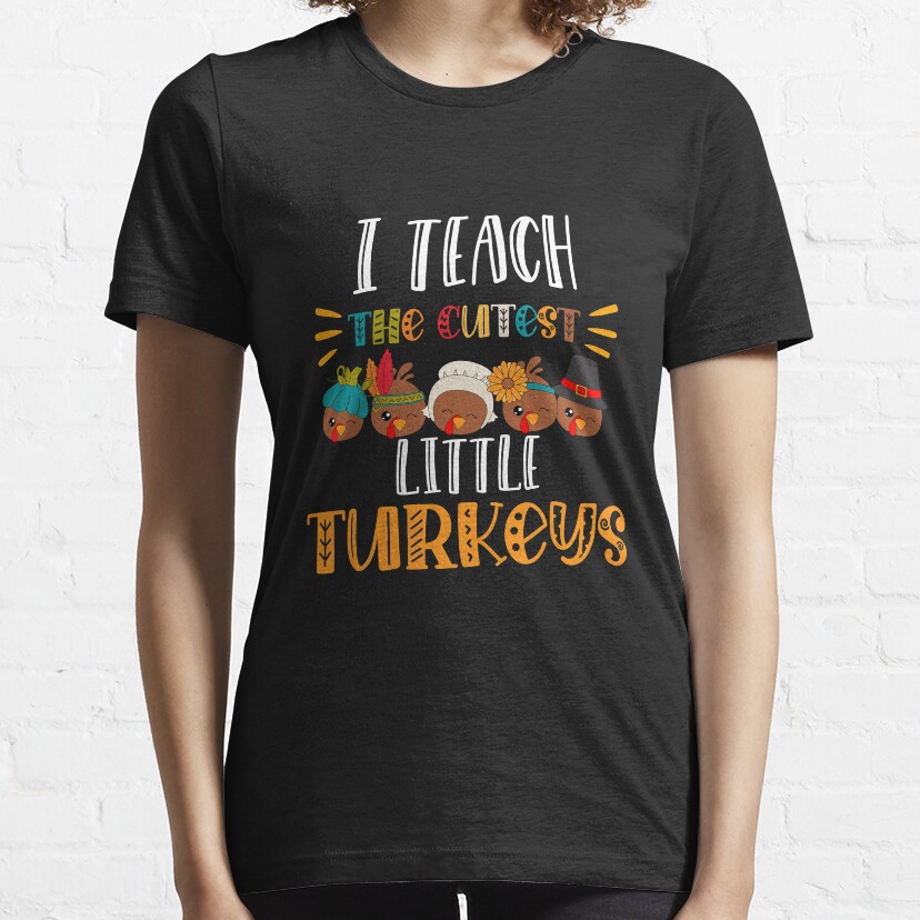 I Teach The Cutest Little Turkeys Teacher Thanksgiving Gift Essential T-Shirt