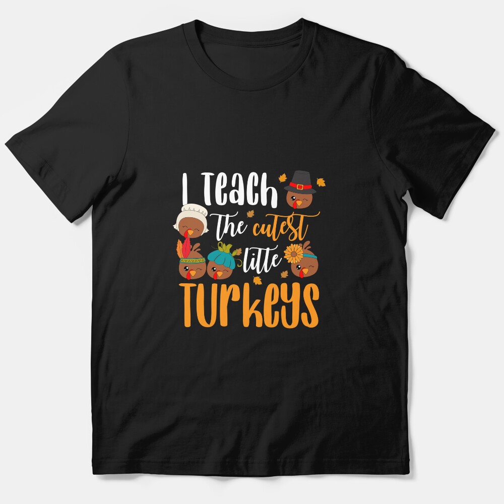 I Teach The Cutest Little Turkeys Teacher Thanksgiving Gift Essential T-Shirt