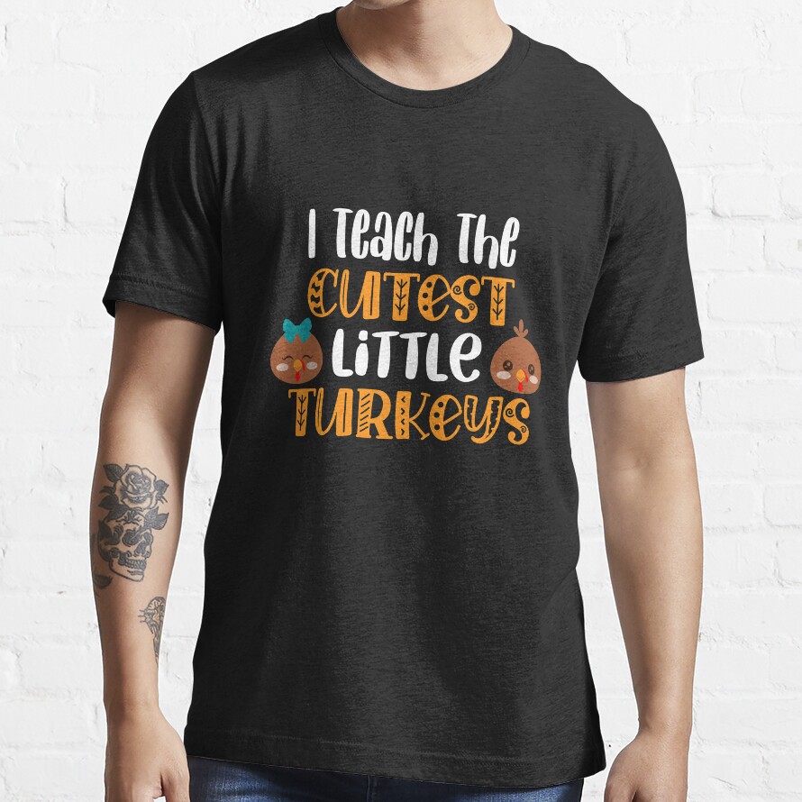 I Teach The Cutest Little Turkeys Teacher Thanksgiving Gift Essential T-Shirt