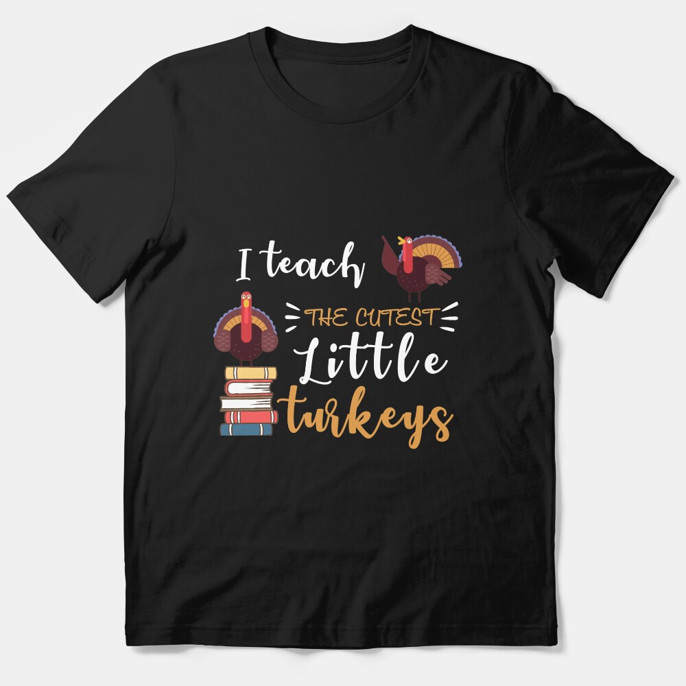 I Teach The Cutest Little Turkeys Teacher Thanksgiving Gift Essential T-Shirt