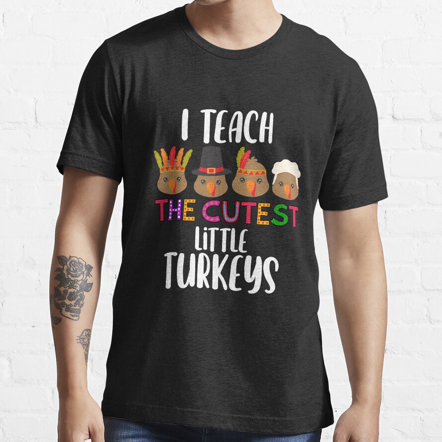 I Teach The Cutest Little Turkeys Teacher Thanksgiving Gift Essential T-Shirt