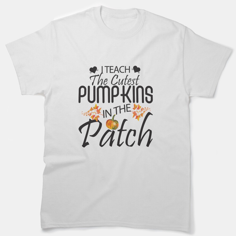 I Teach The Cutest Pumpkins In The Patch Classic T-Shirt