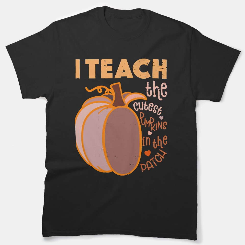 I Teach The Cutest Pumpkins In The Patch Classic T-Shirt
