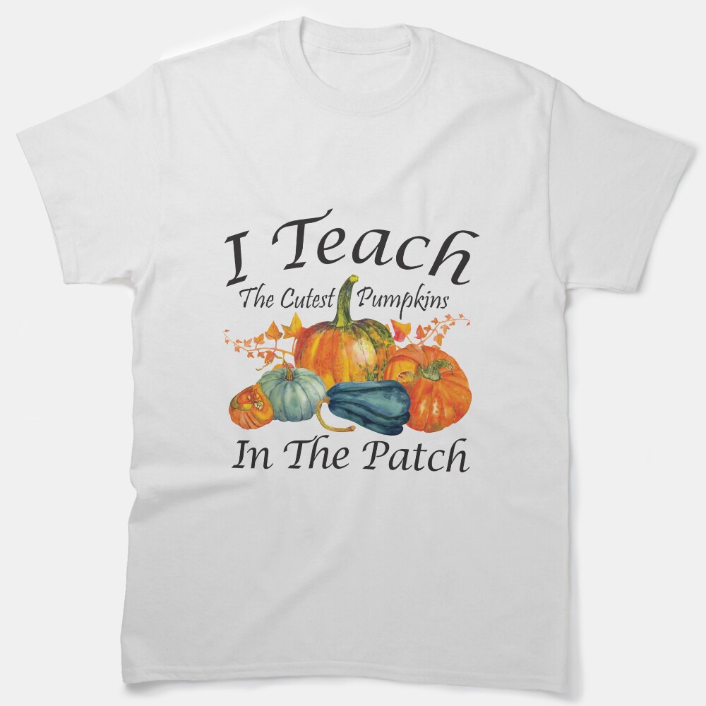 I Teach The Cutest Pumpkins In The Patch Classic T-Shirt