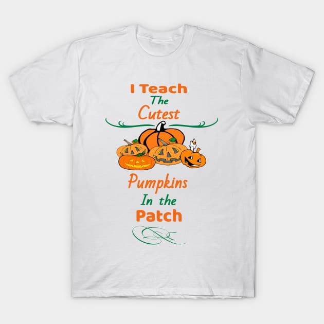 I Teach The Cutest Pumpkins In The Patch T-Shirt