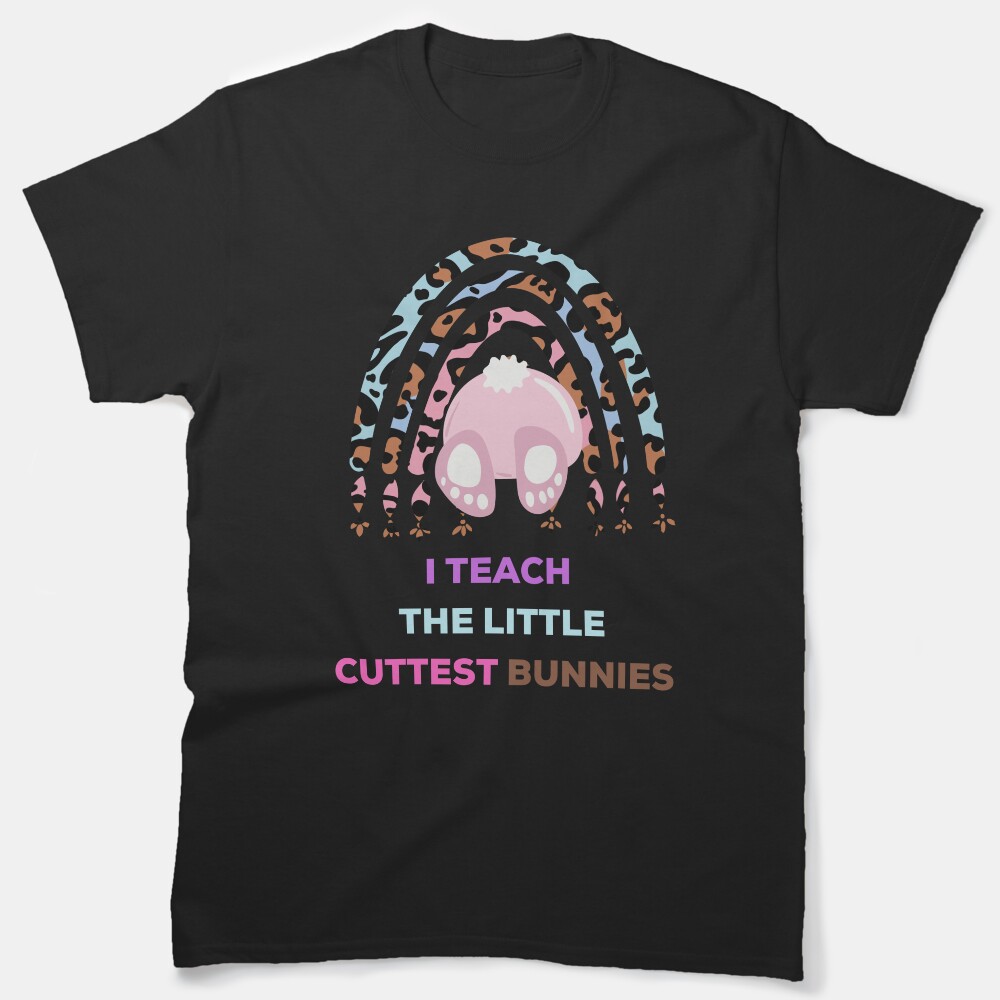 I Teach The Little Cuttest Bunnies, Easter Gifts For Teachers Classic T-Shirt