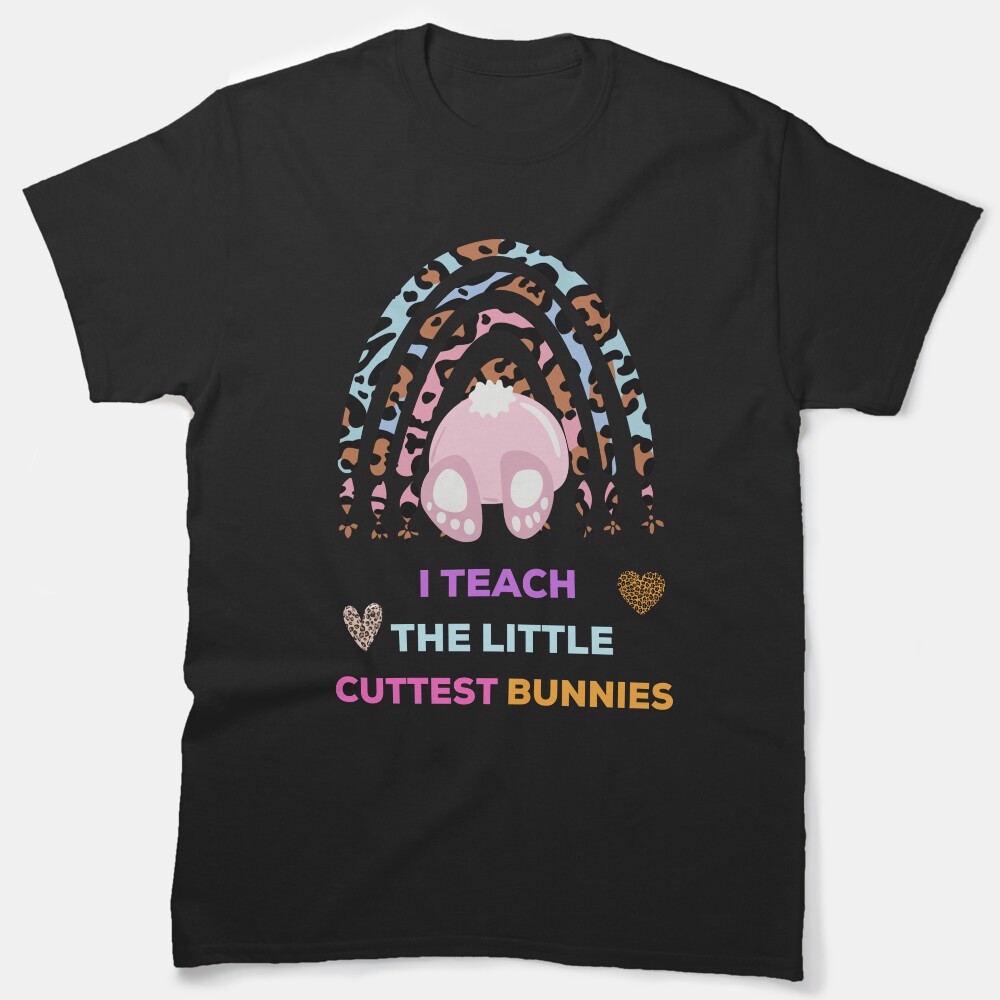 I Teach The Little Cuttest Bunnies, Easter Gifts For Teachers Classic T-Shirt
