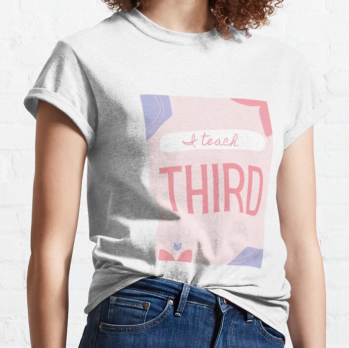 I Teach Third Grade Classic T-Shirt