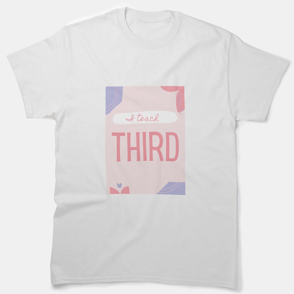 I Teach Third Grade Classic T-Shirt