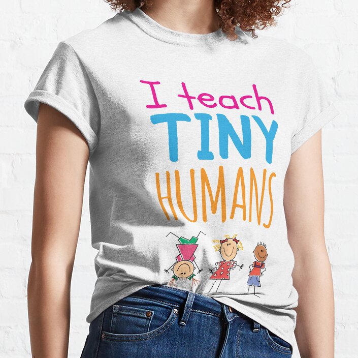 I Teach Tiny Humans Classic T-Shirt