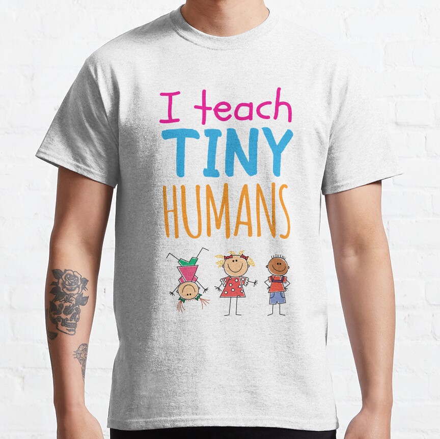 I Teach Tiny Humans Classic T-Shirt