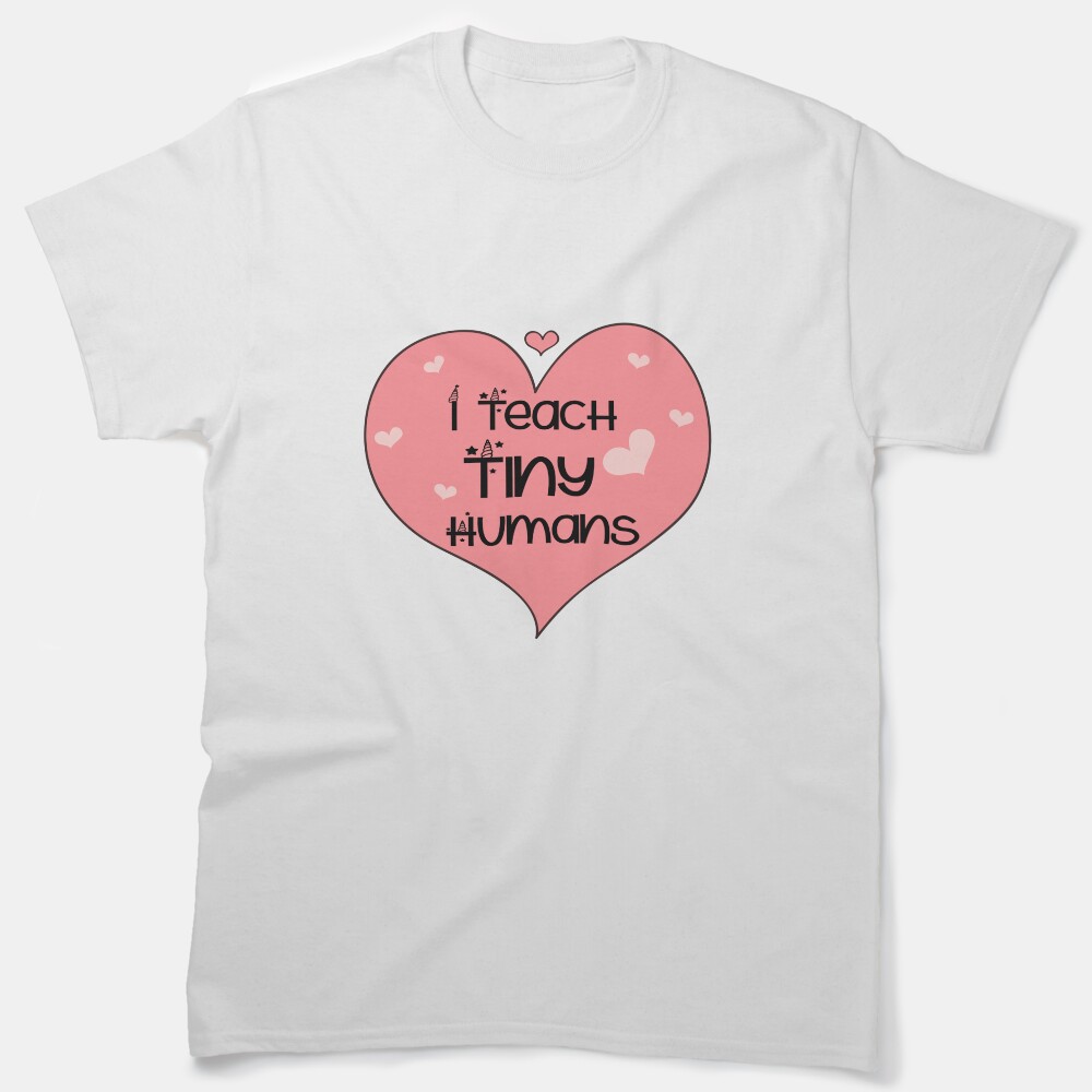 I Teach Tiny Humans Classic T-Shirt