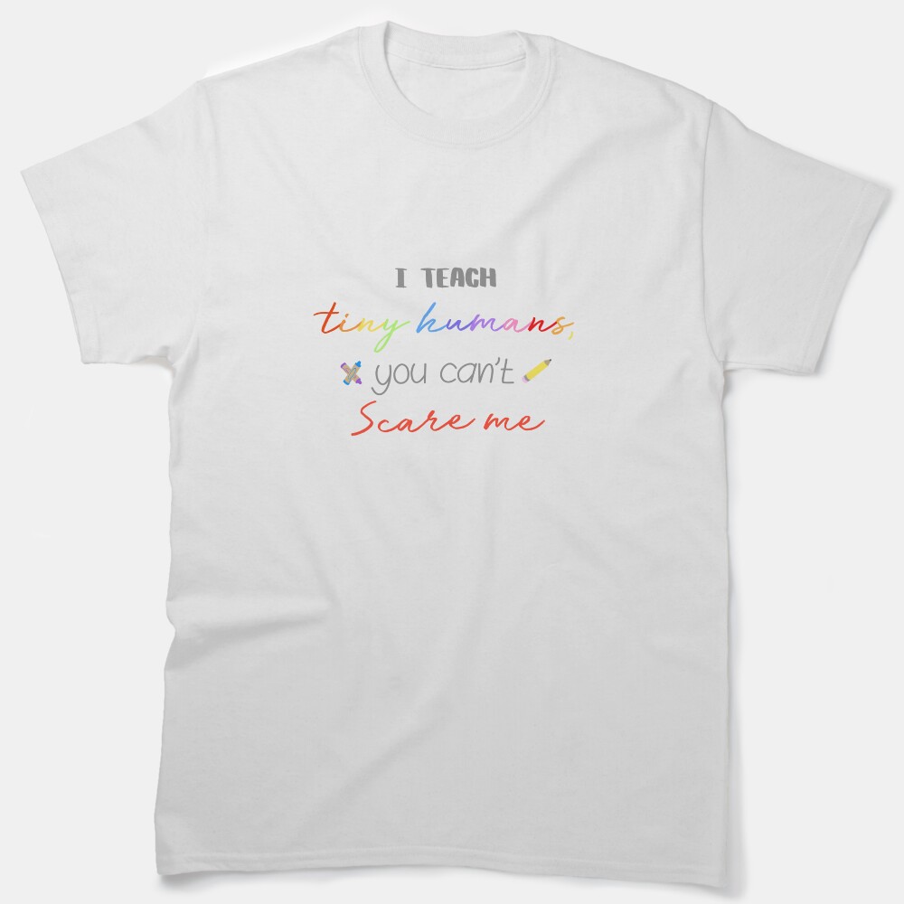 I Teach Tiny Humans Classic T-Shirt