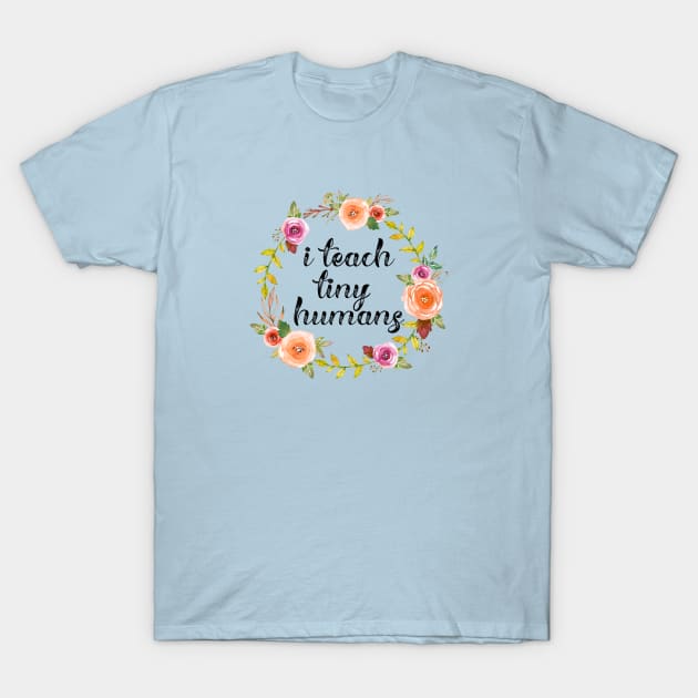 I Teach Tiny Humans Cute Teacher Appreciation Gift T-Shirt