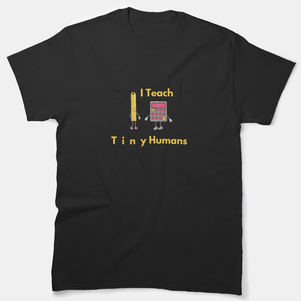 I Teach Tiny Humans Text Based Classic Classic T-Shirt