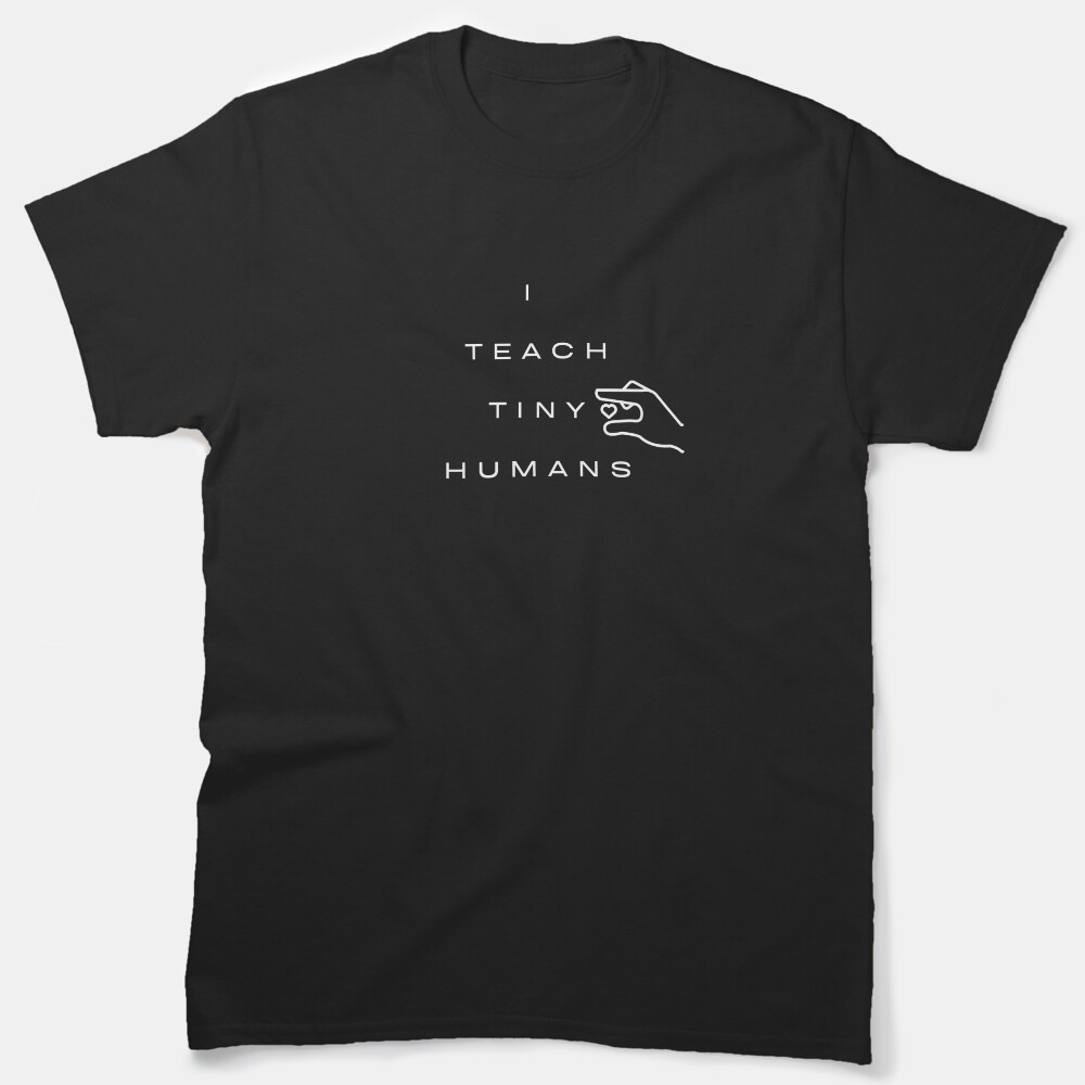I Teach Tiny Humans Text Based Classic Classic T-Shirt