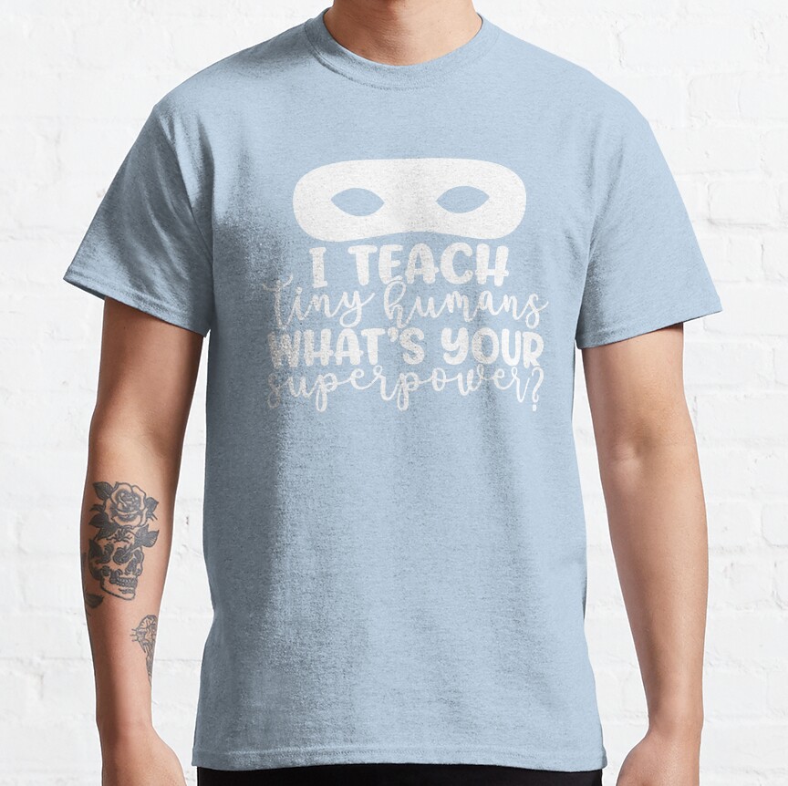 I Teach Tiny Humans Whats Your Superpower? - Funny Teacher Quote/Gift (White/Grey)) Classic T-Shirt