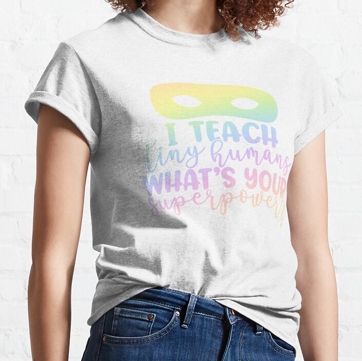 I Teach Tiny Humans Whats Your Superpower? - Funny Teacher Quote/Gift Classic T-Shirt