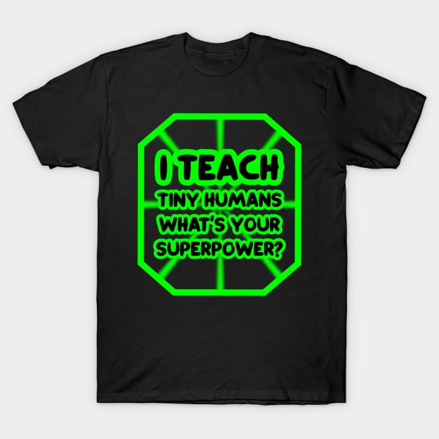 I Teach Tiny Humans, What'S Your Superpower? T-Shirt