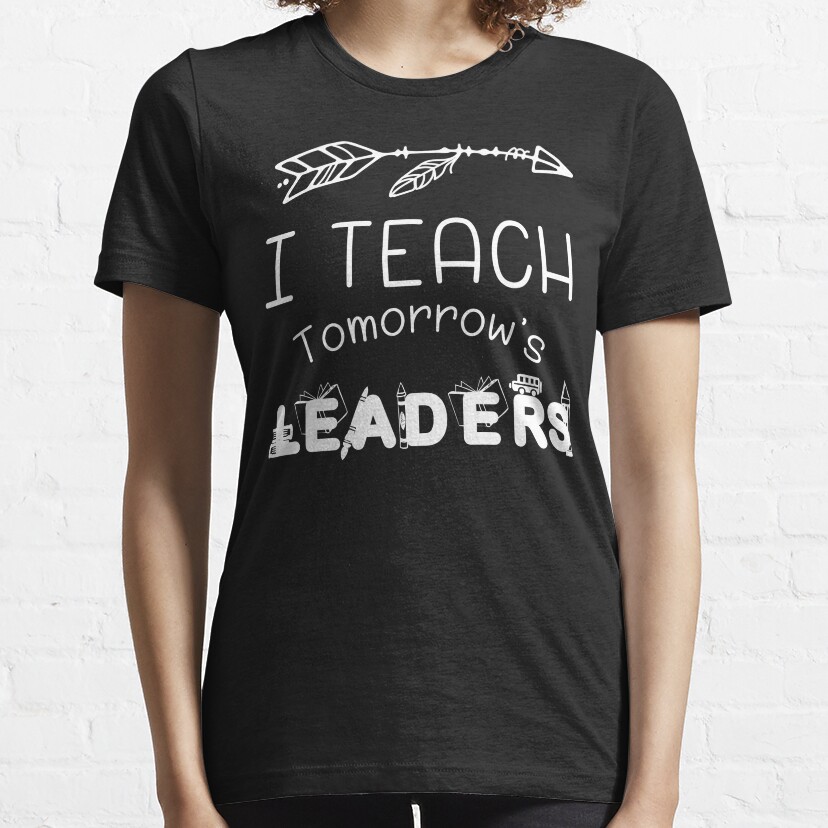 I Teach Tomorrows Leaders Essential T-Shirt