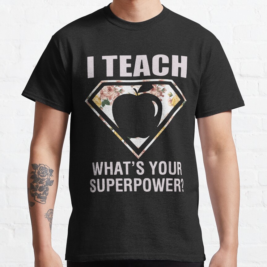 I Teach What Is Your Superpower Teacher Classic T-Shirt