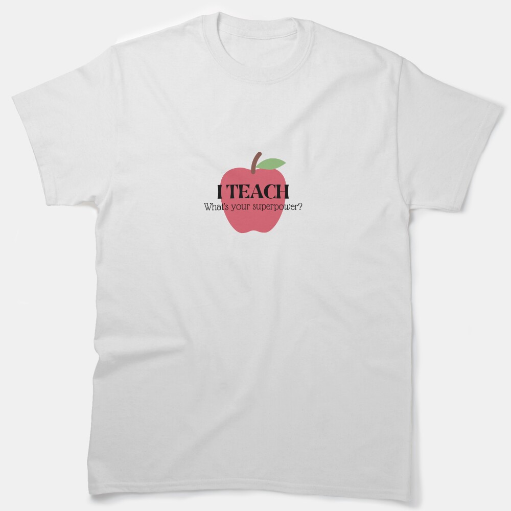 I Teach - What'S Your Superpower? Classic T-Shirt