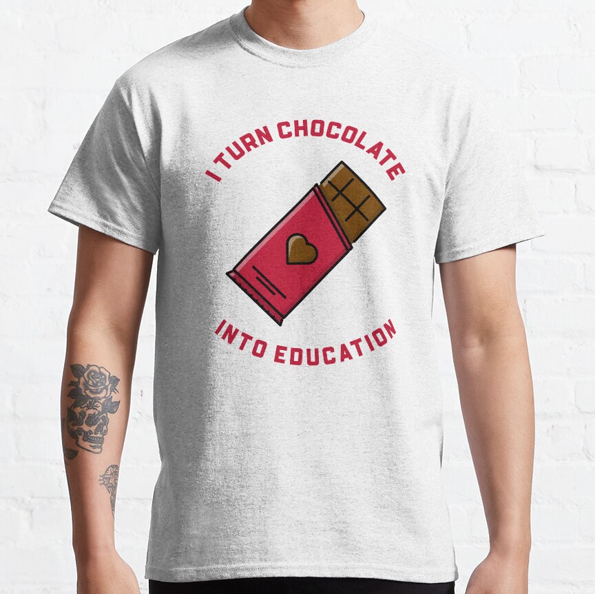 I Turn Chocolate Into Education Classic T-Shirt