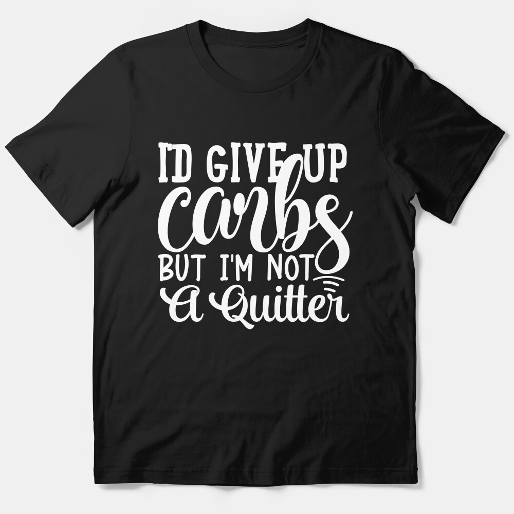 Id Give Up Carbs But Im Not A Quitter Essential T-Shirt