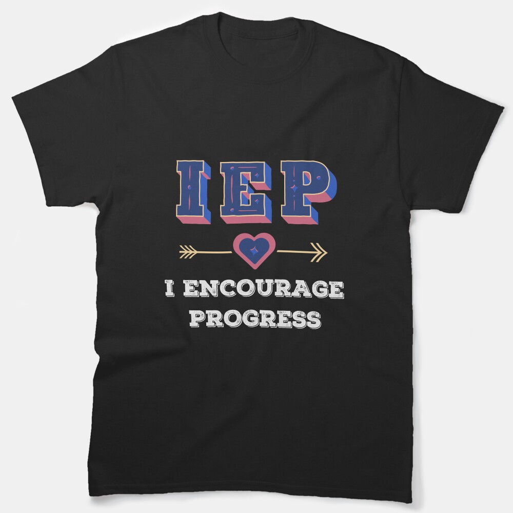 Iep I Encourage Progress Special Education School Teacher Classic T-Shirt