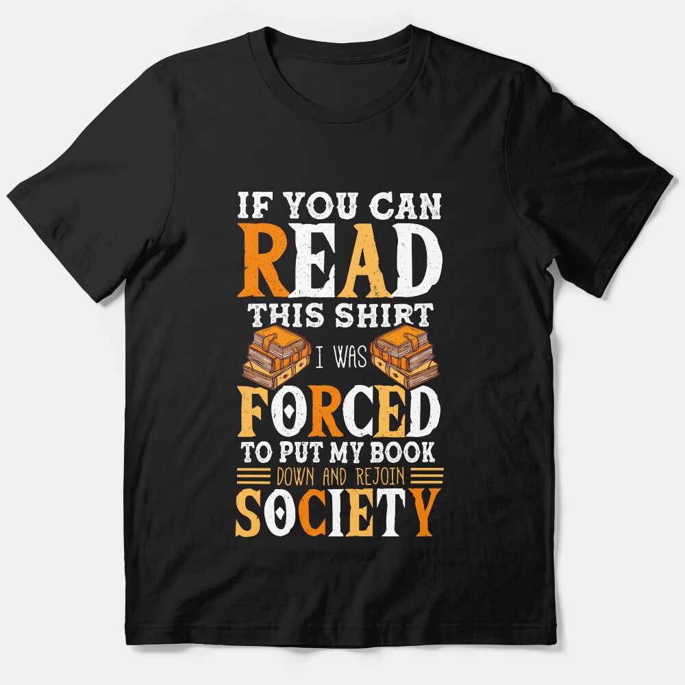 If You Can Read This Shirt I Was Forced To Put My Book Down Books Lover Essential T-Shirt