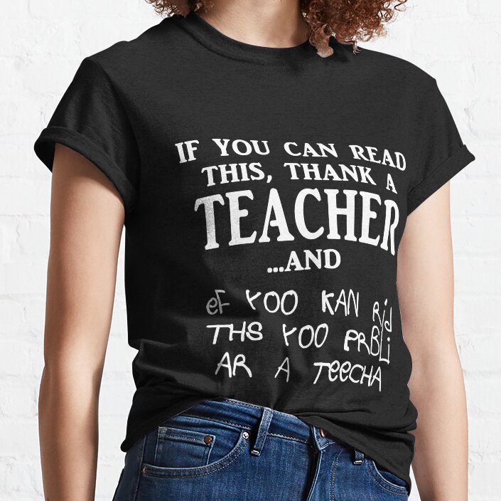 If You Can Read This Thank A Teacher, If You Can Read This You Probably Are A Teacher Classic T-Shirt