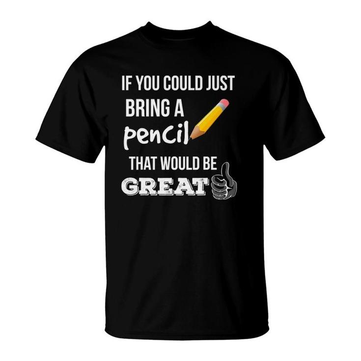 If You Could Just Bring A Pencil That Would Be Great Teacher T-Shirt