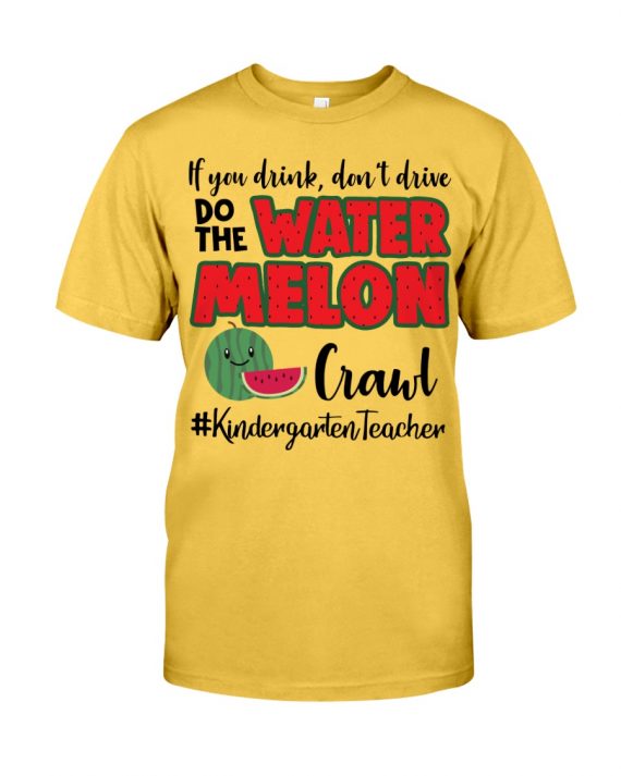If You Drink Dont Drive Do The Watermelon Crawl Kindergarten Teacher Tshirt