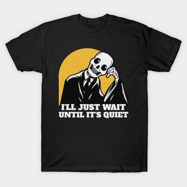 I'Ll Just Wait Till Its Quiet School Teacher Funny Skeleton T-Shirt