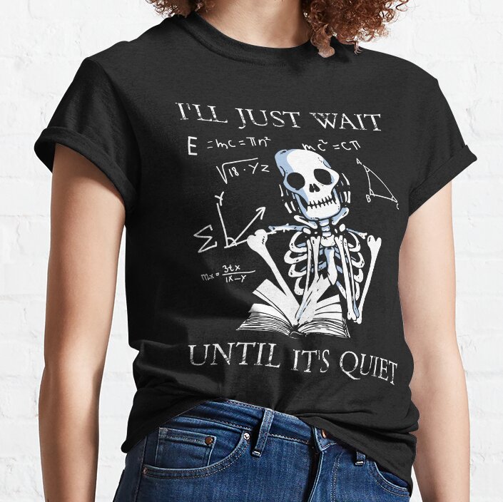 I'Ll Just Wait Until Its Quiet Classic T-Shirt