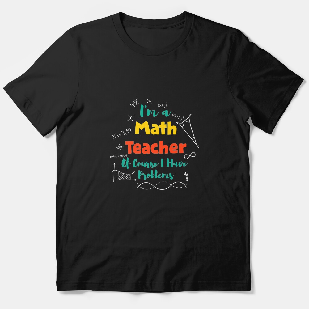 Im A Math Teacher Of Course I Have Problems Math Lover Premium T-Shirt Essential T-Shirt