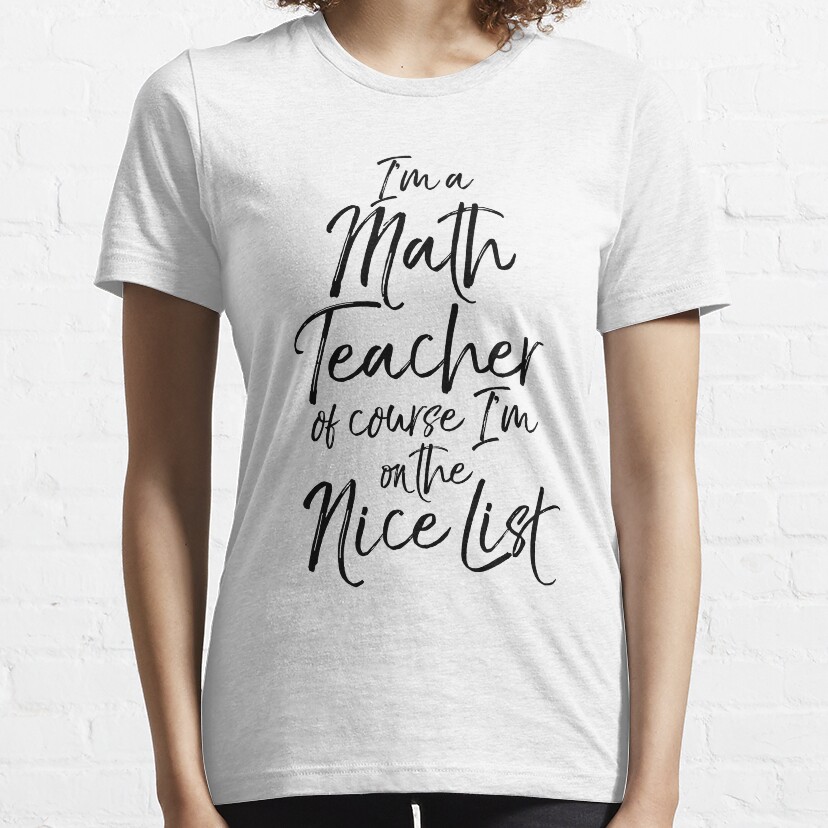 Im A Math Teacher Of Course Im On The Nice List Essential T-Shirt