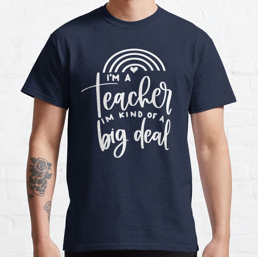 Im A Teacher Im Kind Of A Big Deal - Funny Teacher Quote/Gift (White/Grey) Classic T-Shirt