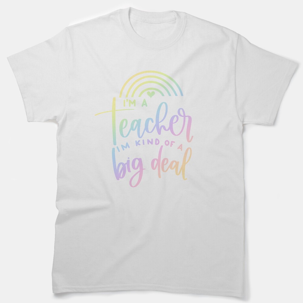 Im A Teacher Im Kind Of A Big Deal - Funny Teacher Quote/Gift Classic T-Shirt