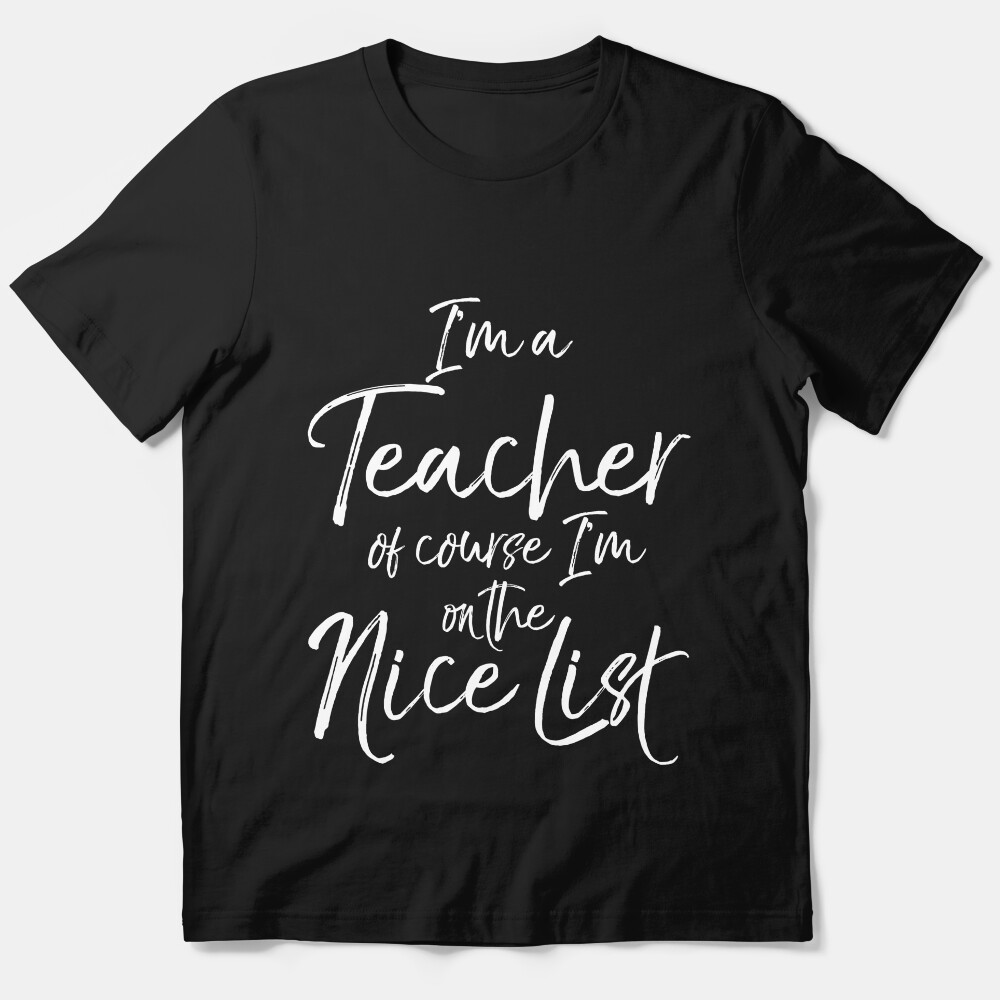 Im A Teacher Of Course Im On The Nice List Essential T-Shirt