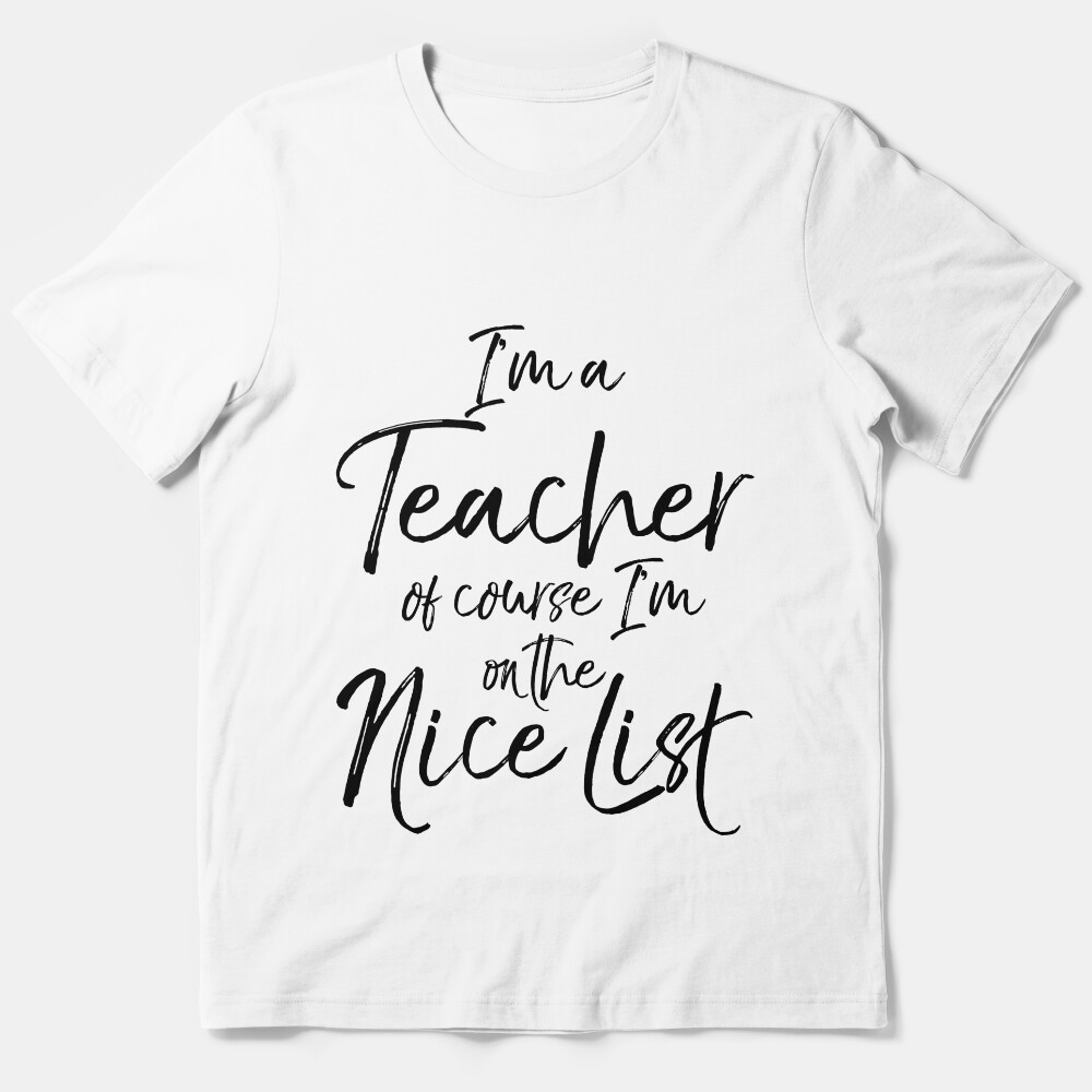 Im A Teacher Of Course Im On The Nice List Essential T-Shirt