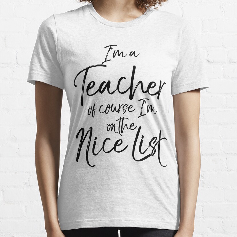 Im A Teacher Of Course Im On The Nice List Essential T-Shirt