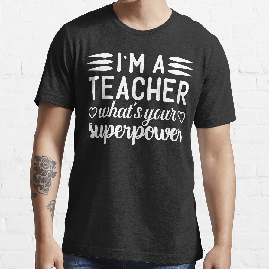 Im A Teacher What'S Your Super Power Essential T-Shirt
